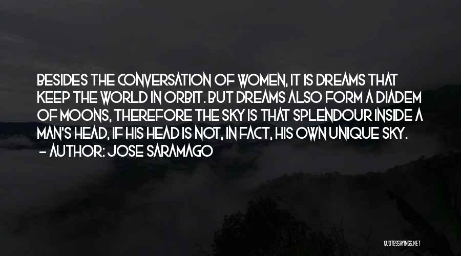 Jose Saramago Quotes: Besides The Conversation Of Women, It Is Dreams That Keep The World In Orbit. But Dreams Also Form A Diadem