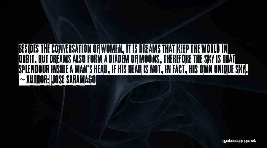Jose Saramago Quotes: Besides The Conversation Of Women, It Is Dreams That Keep The World In Orbit. But Dreams Also Form A Diadem