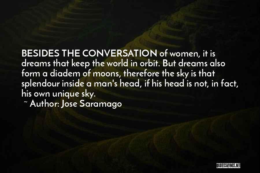 Jose Saramago Quotes: Besides The Conversation Of Women, It Is Dreams That Keep The World In Orbit. But Dreams Also Form A Diadem