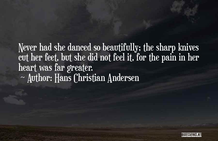 Hans Christian Andersen Quotes: Never Had She Danced So Beautifully; The Sharp Knives Cut Her Feet, But She Did Not Feel It, For The