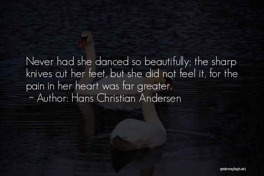 Hans Christian Andersen Quotes: Never Had She Danced So Beautifully; The Sharp Knives Cut Her Feet, But She Did Not Feel It, For The