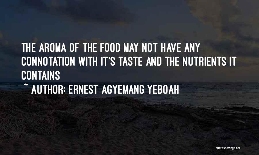 Ernest Agyemang Yeboah Quotes: The Aroma Of The Food May Not Have Any Connotation With It's Taste And The Nutrients It Contains