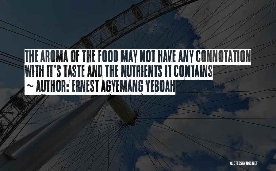 Ernest Agyemang Yeboah Quotes: The Aroma Of The Food May Not Have Any Connotation With It's Taste And The Nutrients It Contains