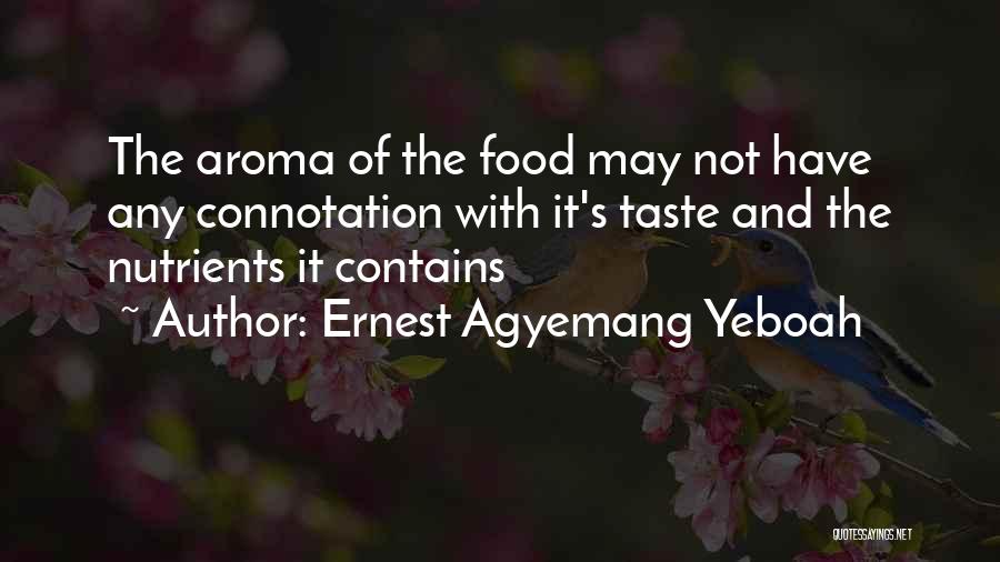Ernest Agyemang Yeboah Quotes: The Aroma Of The Food May Not Have Any Connotation With It's Taste And The Nutrients It Contains