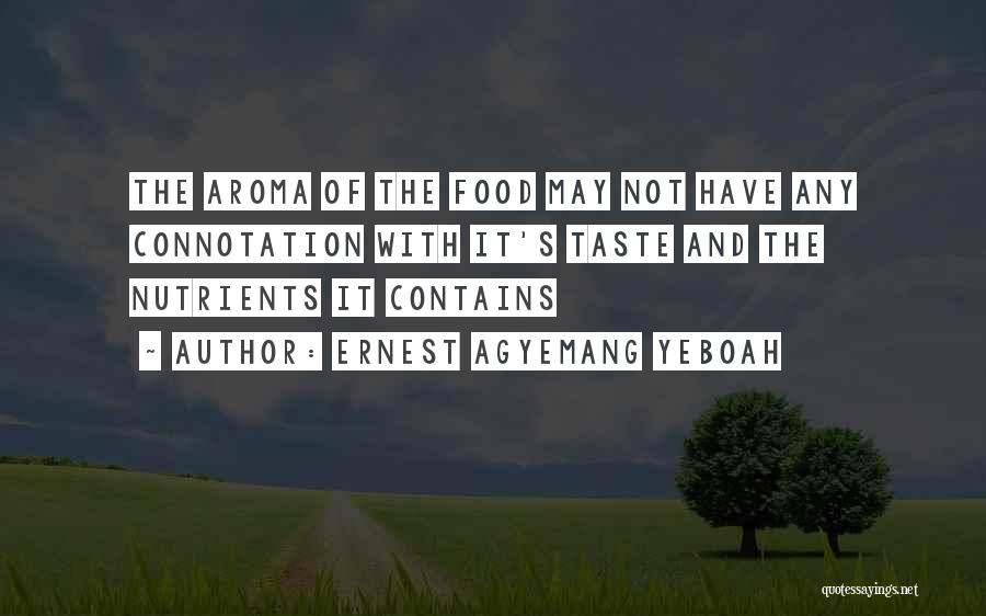 Ernest Agyemang Yeboah Quotes: The Aroma Of The Food May Not Have Any Connotation With It's Taste And The Nutrients It Contains