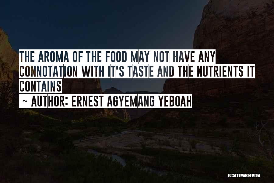 Ernest Agyemang Yeboah Quotes: The Aroma Of The Food May Not Have Any Connotation With It's Taste And The Nutrients It Contains