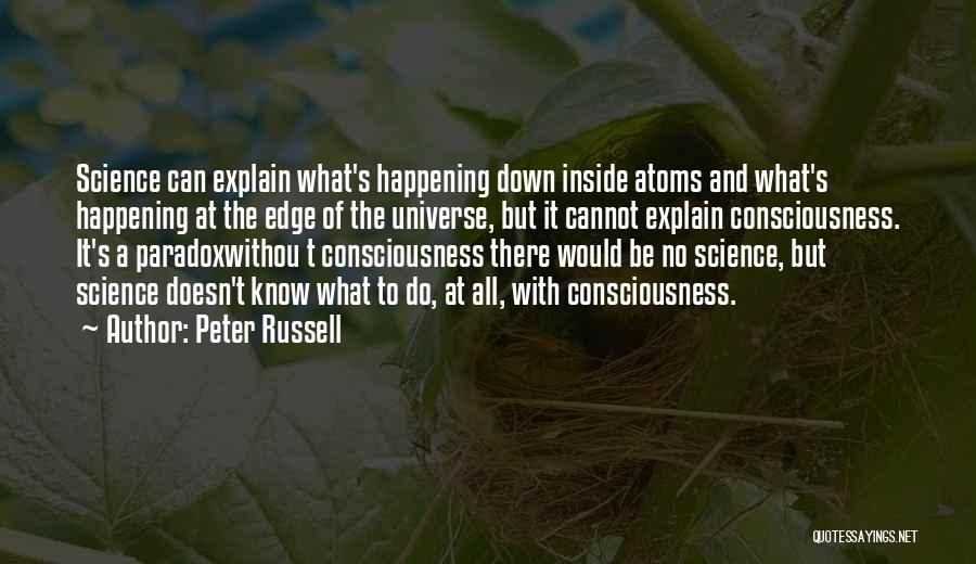 Peter Russell Quotes: Science Can Explain What's Happening Down Inside Atoms And What's Happening At The Edge Of The Universe, But It Cannot