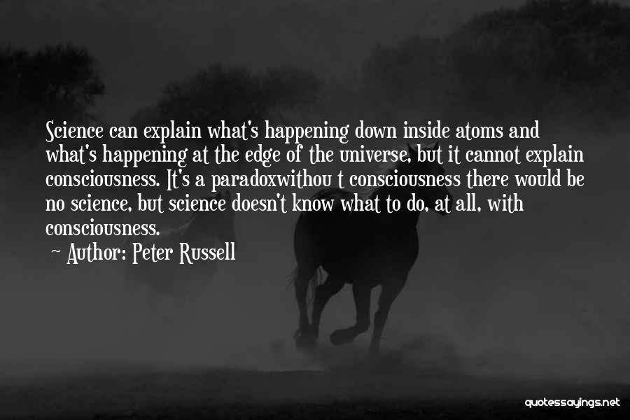 Peter Russell Quotes: Science Can Explain What's Happening Down Inside Atoms And What's Happening At The Edge Of The Universe, But It Cannot