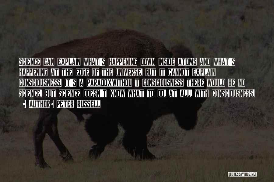Peter Russell Quotes: Science Can Explain What's Happening Down Inside Atoms And What's Happening At The Edge Of The Universe, But It Cannot