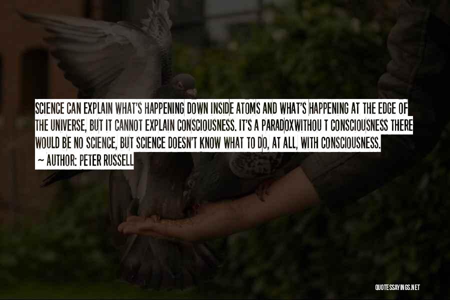 Peter Russell Quotes: Science Can Explain What's Happening Down Inside Atoms And What's Happening At The Edge Of The Universe, But It Cannot