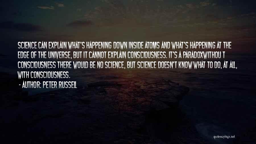 Peter Russell Quotes: Science Can Explain What's Happening Down Inside Atoms And What's Happening At The Edge Of The Universe, But It Cannot