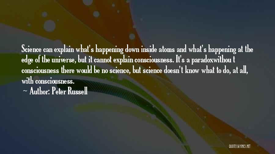 Peter Russell Quotes: Science Can Explain What's Happening Down Inside Atoms And What's Happening At The Edge Of The Universe, But It Cannot