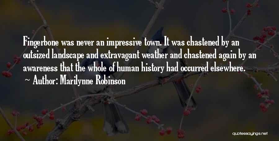 Marilynne Robinson Quotes: Fingerbone Was Never An Impressive Town. It Was Chastened By An Outsized Landscape And Extravagant Weather And Chastened Again By