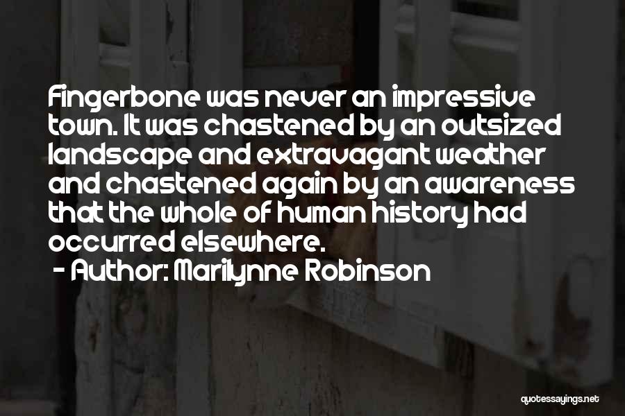 Marilynne Robinson Quotes: Fingerbone Was Never An Impressive Town. It Was Chastened By An Outsized Landscape And Extravagant Weather And Chastened Again By