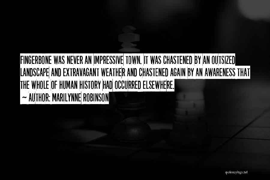 Marilynne Robinson Quotes: Fingerbone Was Never An Impressive Town. It Was Chastened By An Outsized Landscape And Extravagant Weather And Chastened Again By