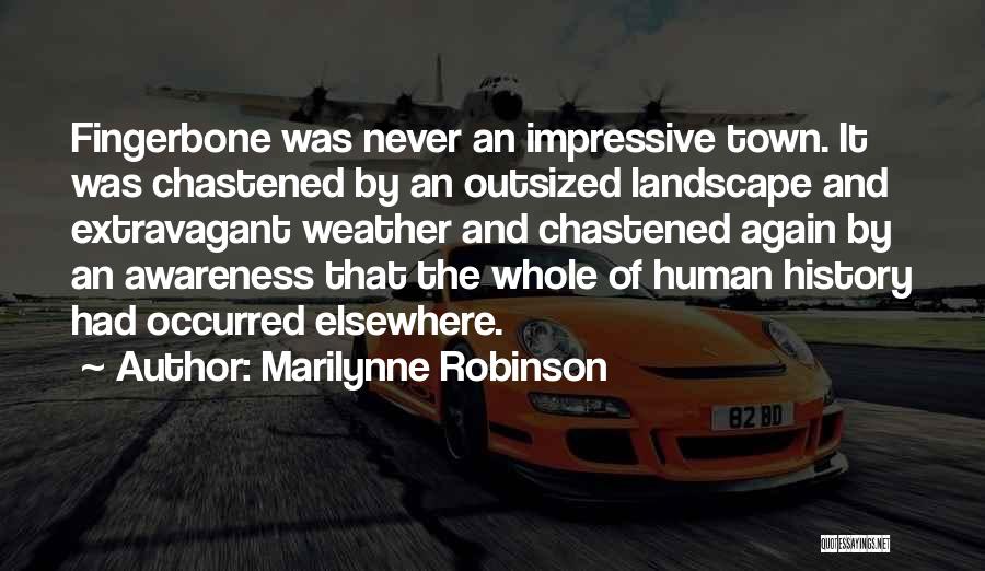 Marilynne Robinson Quotes: Fingerbone Was Never An Impressive Town. It Was Chastened By An Outsized Landscape And Extravagant Weather And Chastened Again By