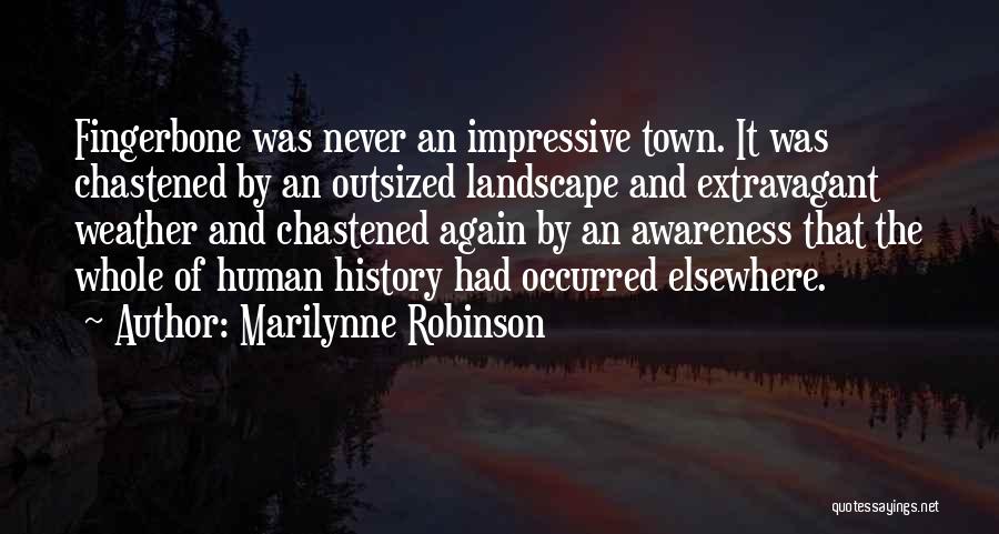 Marilynne Robinson Quotes: Fingerbone Was Never An Impressive Town. It Was Chastened By An Outsized Landscape And Extravagant Weather And Chastened Again By