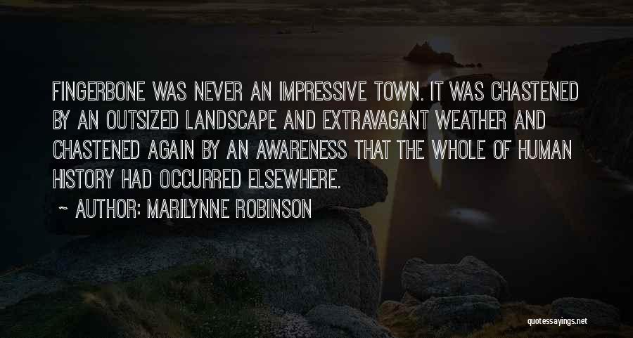 Marilynne Robinson Quotes: Fingerbone Was Never An Impressive Town. It Was Chastened By An Outsized Landscape And Extravagant Weather And Chastened Again By