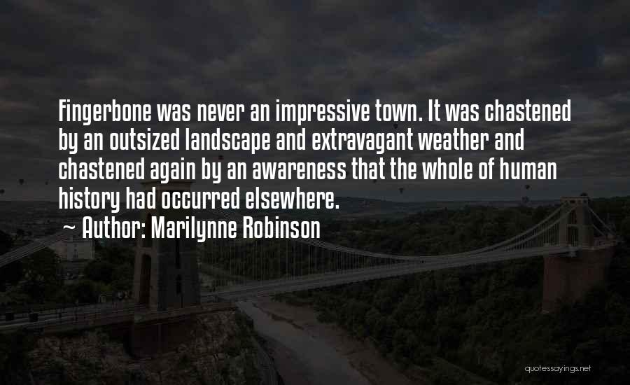 Marilynne Robinson Quotes: Fingerbone Was Never An Impressive Town. It Was Chastened By An Outsized Landscape And Extravagant Weather And Chastened Again By