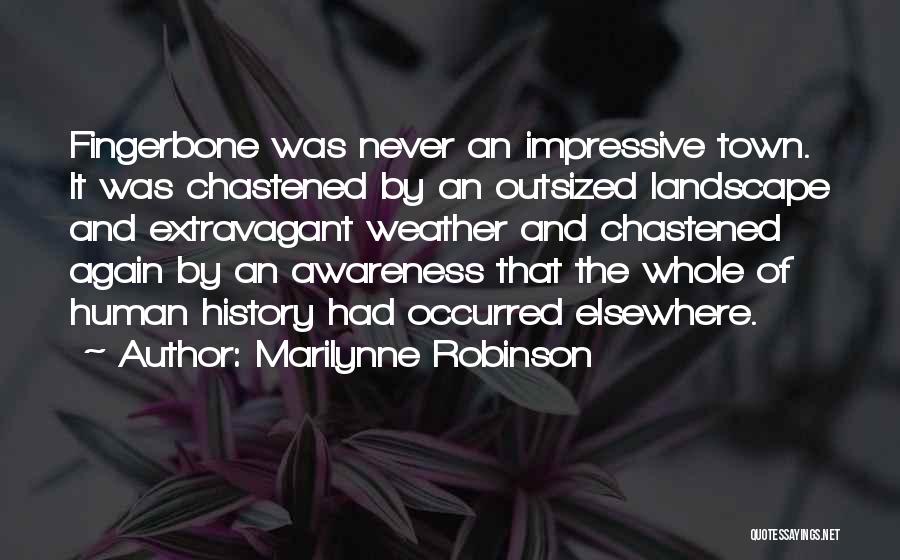 Marilynne Robinson Quotes: Fingerbone Was Never An Impressive Town. It Was Chastened By An Outsized Landscape And Extravagant Weather And Chastened Again By