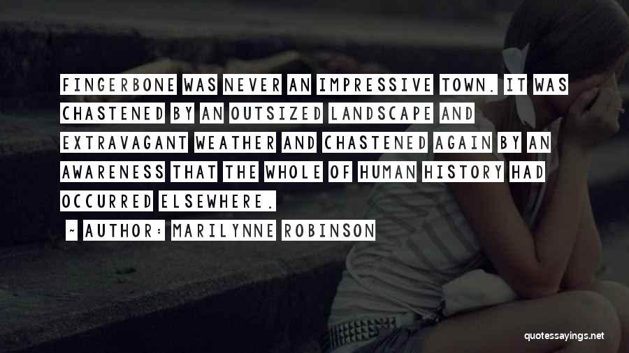 Marilynne Robinson Quotes: Fingerbone Was Never An Impressive Town. It Was Chastened By An Outsized Landscape And Extravagant Weather And Chastened Again By