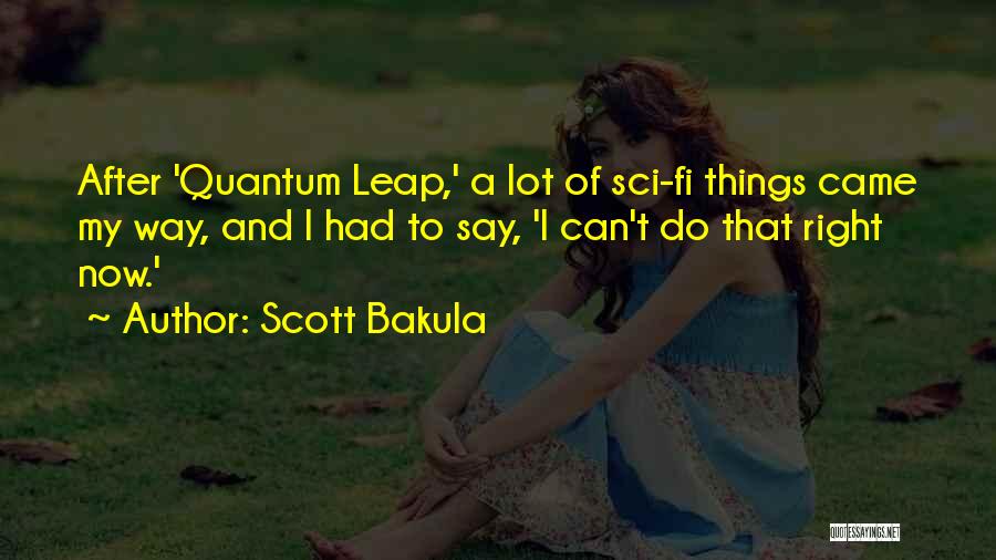 Scott Bakula Quotes: After 'quantum Leap,' A Lot Of Sci-fi Things Came My Way, And I Had To Say, 'i Can't Do That