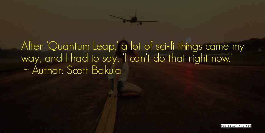 Scott Bakula Quotes: After 'quantum Leap,' A Lot Of Sci-fi Things Came My Way, And I Had To Say, 'i Can't Do That