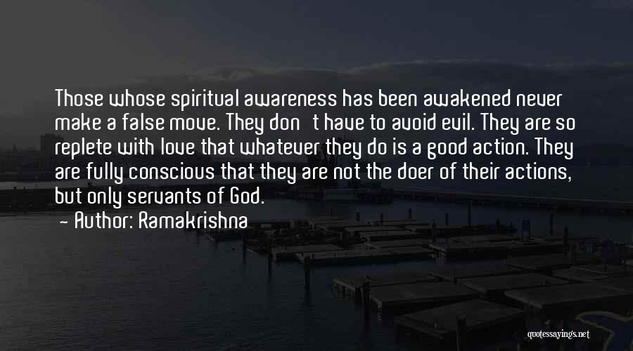 Ramakrishna Quotes: Those Whose Spiritual Awareness Has Been Awakened Never Make A False Move. They Don't Have To Avoid Evil. They Are