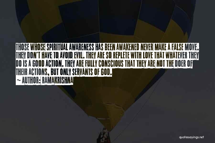Ramakrishna Quotes: Those Whose Spiritual Awareness Has Been Awakened Never Make A False Move. They Don't Have To Avoid Evil. They Are