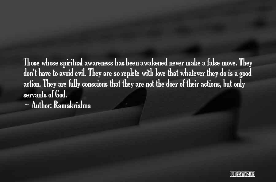Ramakrishna Quotes: Those Whose Spiritual Awareness Has Been Awakened Never Make A False Move. They Don't Have To Avoid Evil. They Are