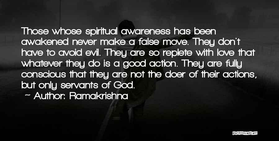 Ramakrishna Quotes: Those Whose Spiritual Awareness Has Been Awakened Never Make A False Move. They Don't Have To Avoid Evil. They Are