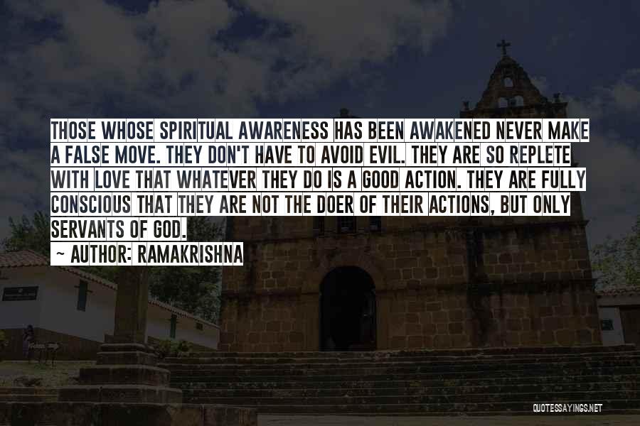 Ramakrishna Quotes: Those Whose Spiritual Awareness Has Been Awakened Never Make A False Move. They Don't Have To Avoid Evil. They Are