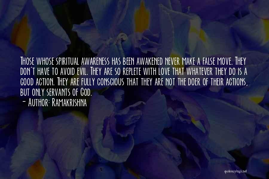 Ramakrishna Quotes: Those Whose Spiritual Awareness Has Been Awakened Never Make A False Move. They Don't Have To Avoid Evil. They Are