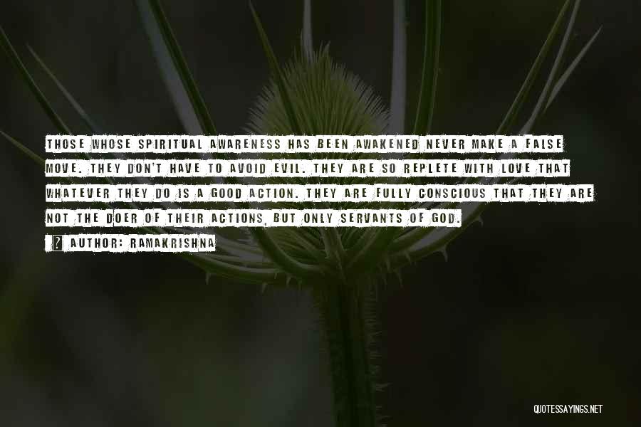 Ramakrishna Quotes: Those Whose Spiritual Awareness Has Been Awakened Never Make A False Move. They Don't Have To Avoid Evil. They Are