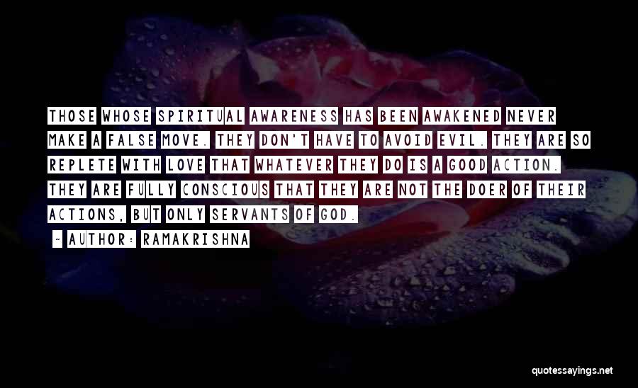 Ramakrishna Quotes: Those Whose Spiritual Awareness Has Been Awakened Never Make A False Move. They Don't Have To Avoid Evil. They Are