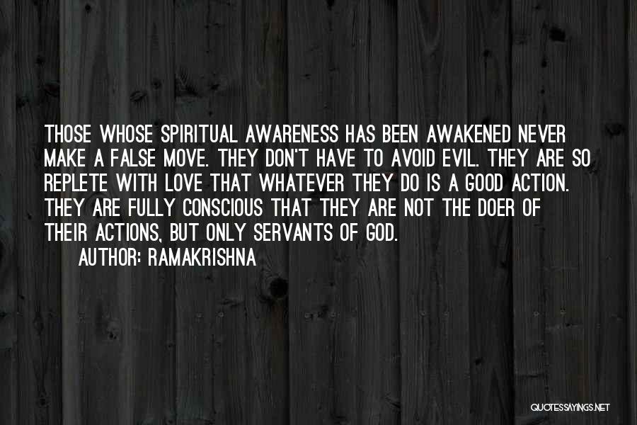Ramakrishna Quotes: Those Whose Spiritual Awareness Has Been Awakened Never Make A False Move. They Don't Have To Avoid Evil. They Are