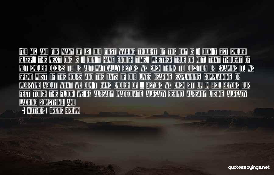 Brene Brown Quotes: For Me, And For Many Of Us, Our First Waking Thought Of The Day Is I Didn't Get Enough Sleep.