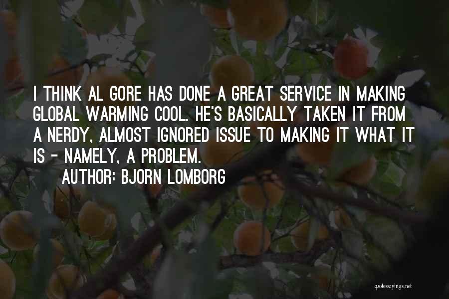 Bjorn Lomborg Quotes: I Think Al Gore Has Done A Great Service In Making Global Warming Cool. He's Basically Taken It From A