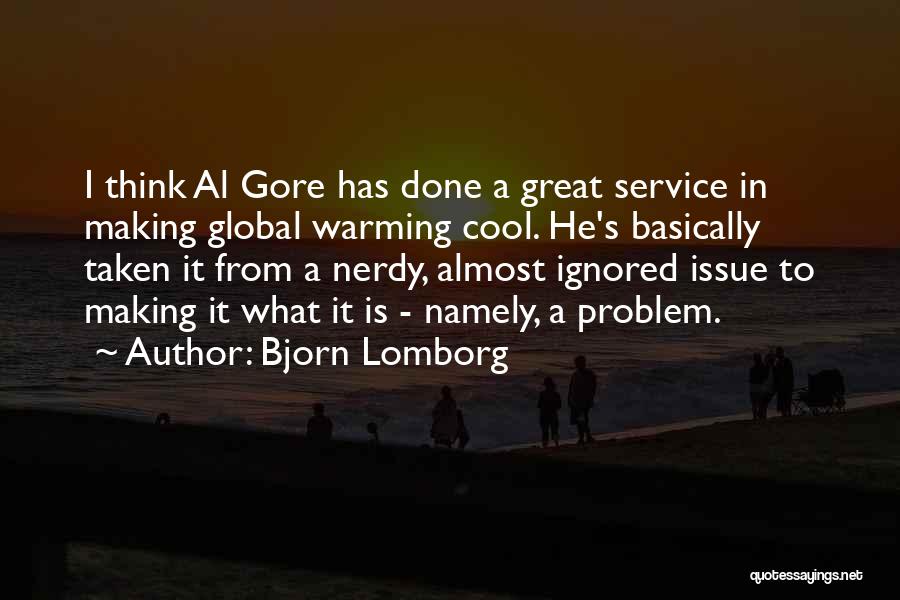 Bjorn Lomborg Quotes: I Think Al Gore Has Done A Great Service In Making Global Warming Cool. He's Basically Taken It From A