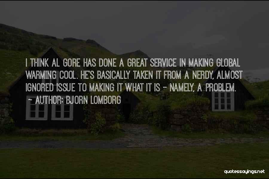 Bjorn Lomborg Quotes: I Think Al Gore Has Done A Great Service In Making Global Warming Cool. He's Basically Taken It From A