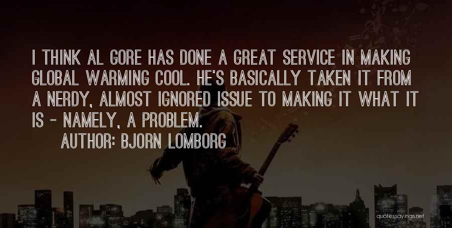 Bjorn Lomborg Quotes: I Think Al Gore Has Done A Great Service In Making Global Warming Cool. He's Basically Taken It From A