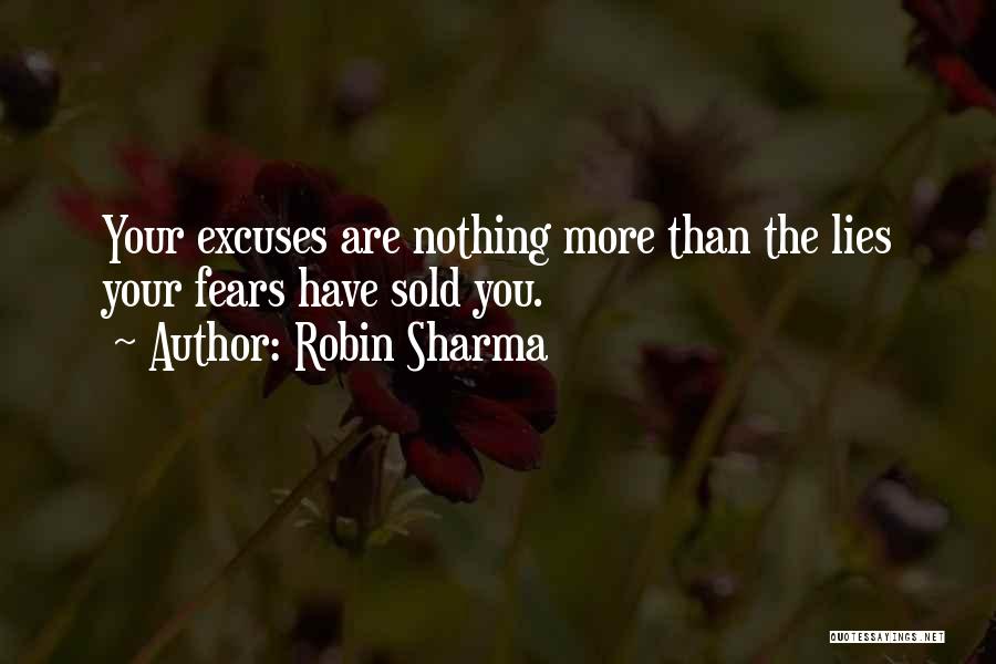 Robin Sharma Quotes: Your Excuses Are Nothing More Than The Lies Your Fears Have Sold You.