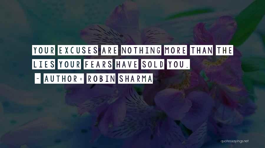 Robin Sharma Quotes: Your Excuses Are Nothing More Than The Lies Your Fears Have Sold You.