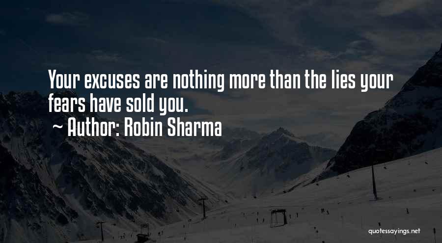 Robin Sharma Quotes: Your Excuses Are Nothing More Than The Lies Your Fears Have Sold You.