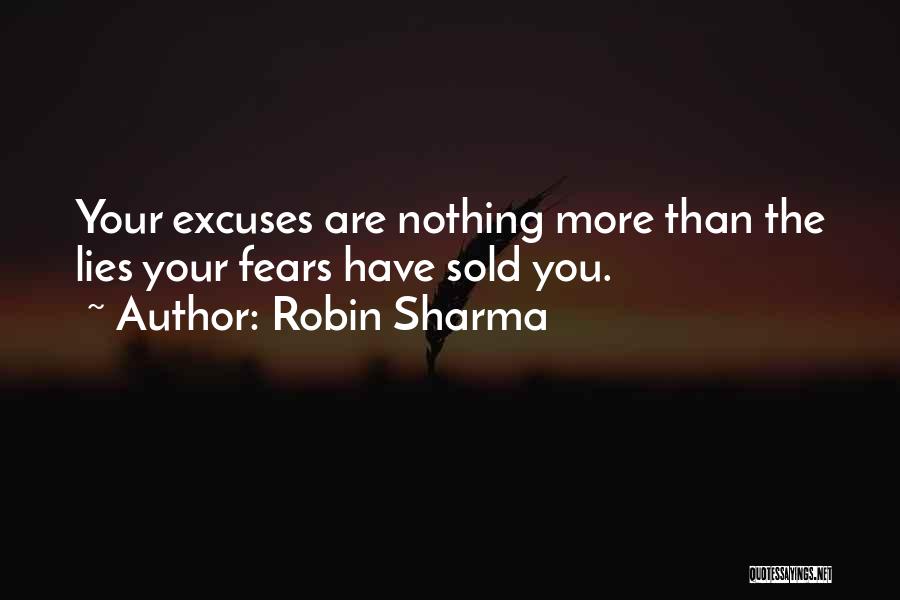 Robin Sharma Quotes: Your Excuses Are Nothing More Than The Lies Your Fears Have Sold You.