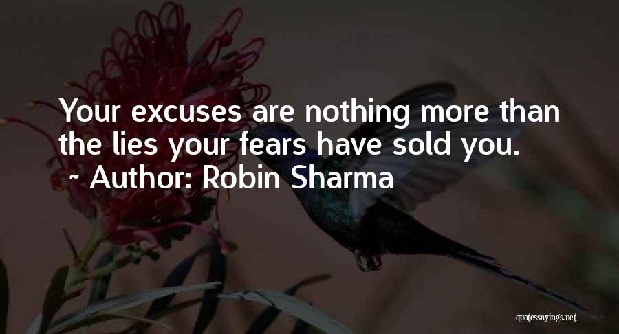 Robin Sharma Quotes: Your Excuses Are Nothing More Than The Lies Your Fears Have Sold You.
