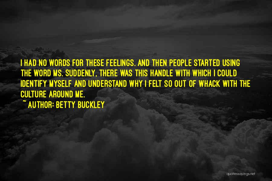 Betty Buckley Quotes: I Had No Words For These Feelings. And Then People Started Using The Word Ms. Suddenly, There Was This Handle