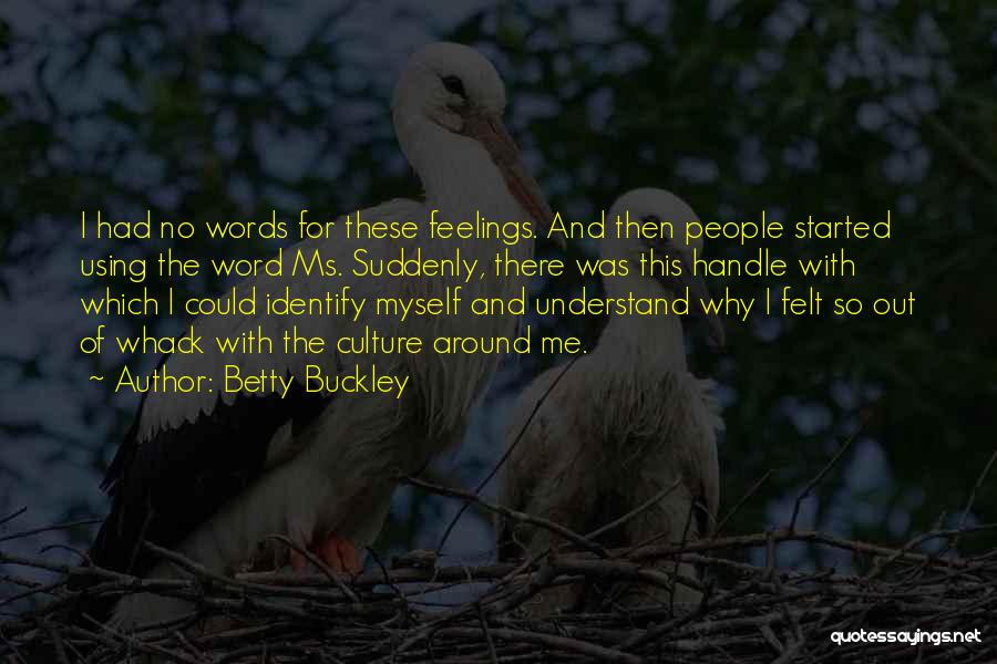 Betty Buckley Quotes: I Had No Words For These Feelings. And Then People Started Using The Word Ms. Suddenly, There Was This Handle
