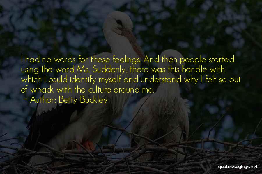 Betty Buckley Quotes: I Had No Words For These Feelings. And Then People Started Using The Word Ms. Suddenly, There Was This Handle