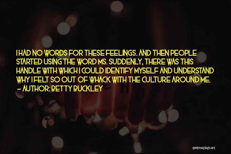 Betty Buckley Quotes: I Had No Words For These Feelings. And Then People Started Using The Word Ms. Suddenly, There Was This Handle